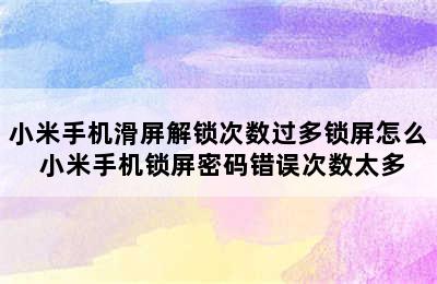 小米手机滑屏解锁次数过多锁屏怎么 小米手机锁屏密码错误次数太多